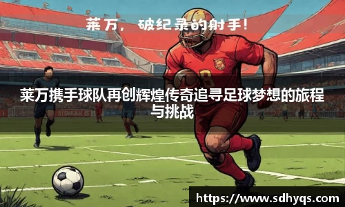 莱万携手球队再创辉煌传奇追寻足球梦想的旅程与挑战