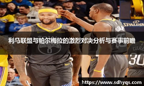 利马联盟与帕尔梅拉的激烈对决分析与赛事前瞻